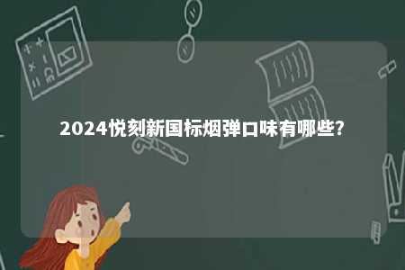 2024悦刻新国标烟弹口味有哪些？ 
